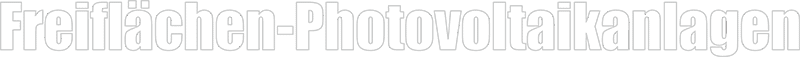 Freiflächen-Photovoltaikanlagen Freiflächen-Photovoltaikanlagen