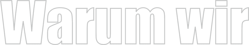 Warum wir Warum wir